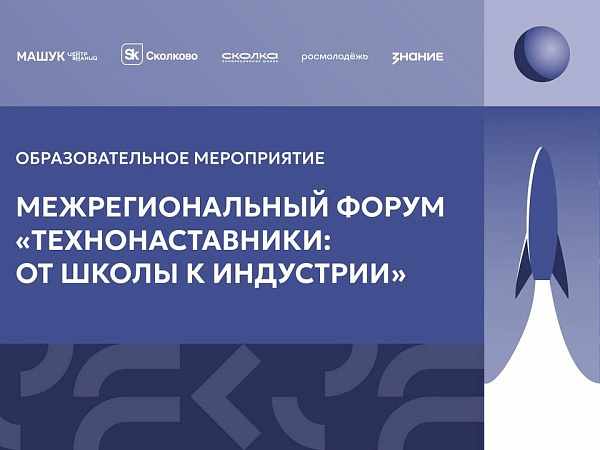 Продолжается прием заявок на форум «ТехноНаставники: от школы к индустрии»